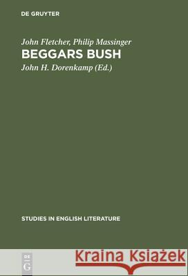 Beggars Bush John Fletcher Philip Massinger John H. Dorenkamp 9783111270630