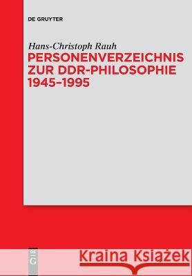 Personenverzeichnis zur DDR-Philosophie 1945–1995 Hans-Christoph Rauh 9783111270692