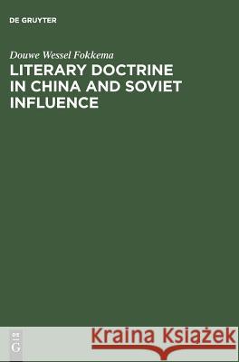 Literary Doctrine in China and Soviet influence Douwe Wessel Fokkema 9783111271002 De Gruyter