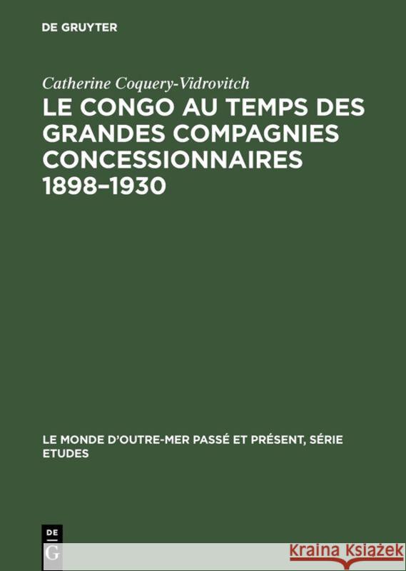 Le Congo au temps des grandes compagnies concessionnaires 1898-1930 Catherine Coquery-Vidrovitch 9783111271088