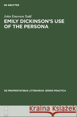 Emily Dickinson's Use of the Persona John Emerson Todd 9783111271095 Walter de Gruyter