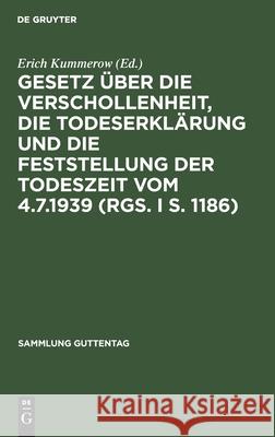 Gesetz über die Verschollenheit, die Todeserklärung und die Feststellung der Todeszeit vom 4.7.1939 (RGS. I S. 1186) Erich Kummerow 9783111271170 De Gruyter