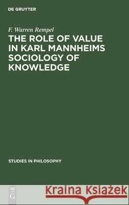 The Role of Value in Karl Mannheims Sociology of Knowledge Rempel, F. Warren 9783111271255 Walter de Gruyter