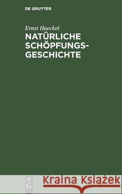 Natürliche Schöpfungs-Geschichte Ernst Haeckel 9783111271415 De Gruyter