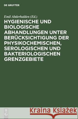 Hygienische und biologische Abhandlungen unter Berücksichtigung der physikochemischen, serologischen und bakteriologischen Grenzgebiete Emil Abderhalden 9783111271590 De Gruyter