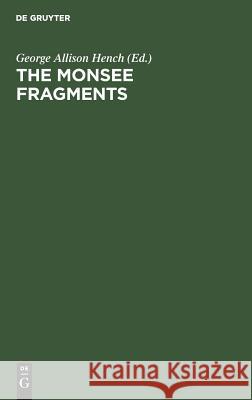 The Monsee fragments: Newly collated text with introduction, notes, grammatical treatise and exhaustive glossary and a photo-litographic fac-simile George Allison Hench 9783111271606