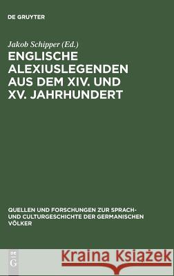 Englische Alexiuslegenden aus dem XIV. und XV. Jahrhundert Jakob Schipper 9783111271651 De Gruyter