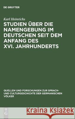 Studien über die Namengebung im Deutschen seit dem Anfang des XVI. Jahrhunderts Karl Heinrichs 9783111271729