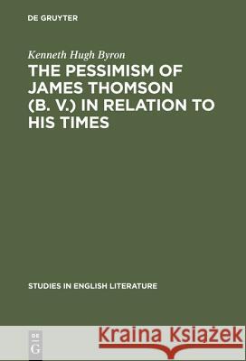 The Pessimism of James Thomson (B. V.) in Relation to His Times Kenneth Hugh Byron 9783111271835 Walter de Gruyter