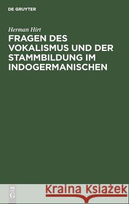 Fragen des Vokalismus und der Stammbildung im Indogermanischen Herman Hirt 9783111271941 Walter de Gruyter