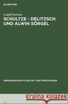 Schultze - Delitzsch Und Alwin Sörgel: Beiträge Zur Geschichte Der Deutschen Genossenschaftsbewegung Ludolf Parisius 9783111272085