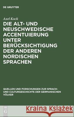 Die alt- und neuschwedische Accentuierung unter Berücksichtigung der anderen nordischen Sprachen Axel Kock 9783111272269 De Gruyter