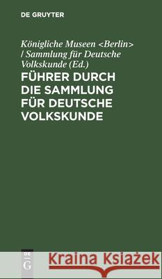Führer Durch Die Sammlung Für Deutsche Volkskunde: Klostergasse 36 Königliche Museen / Samm 9783111272788 De Gruyter