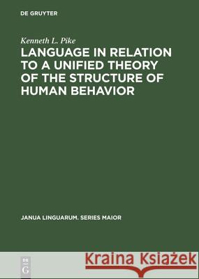 Language in Relation to a Unified Theory of the Structure of Human Behavior Kenneth L. Pike 9783111272924 Walter de Gruyter