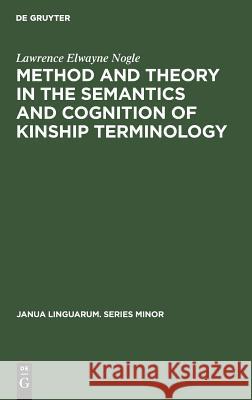 Method and Theory in the Semantics and Cognition of Kinship Terminology Lawrence Elwayne Nogle 9783111273440 Walter de Gruyter