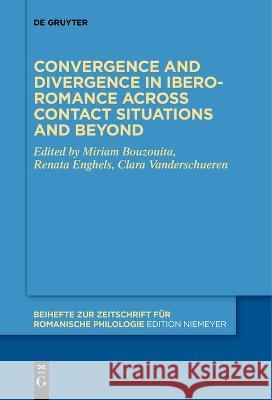 Convergence and divergence in Ibero-Romance across contact situations and beyond Miriam Bouzouita Renata Enghels Clara Vanderschueren 9783111273730 De Gruyter