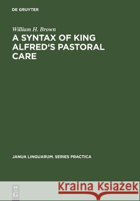 A Syntax of King Alfred's Pastoral Care William H. Brown, Jr.   9783111274089 Mouton de Gruyter