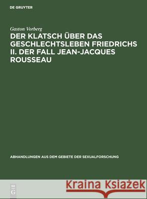 Der Klatsch über das Geschlechtsleben Friedrichs II. Der Fall Jean-Jacques Rousseau Gaston Vorberg 9783111274232 De Gruyter