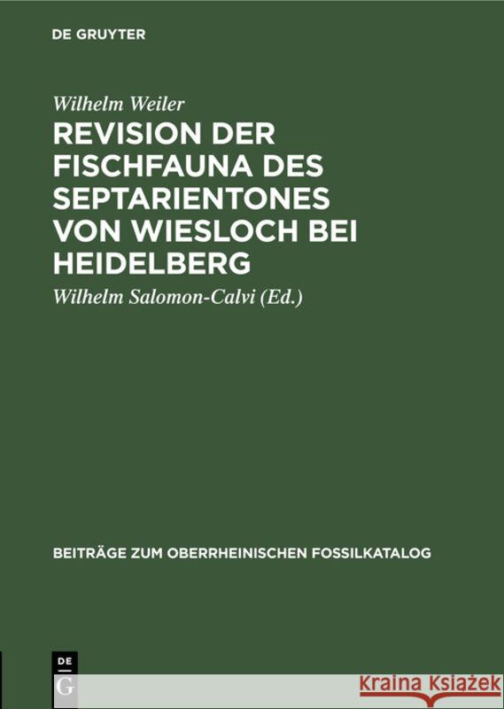 Revision Der Fischfauna Des Septarientones Von Wiesloch Bei Heidelberg Wilhelm Wilhelm Weiler Salomon-Calvi, Wilhelm Salomon-Calvi 9783111274348 De Gruyter