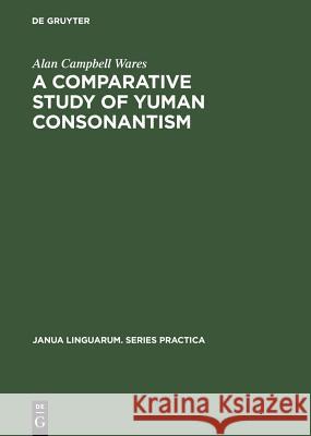 A Comparative Study of Yuman Consonantism Alan Campbell Wares 9783111274690 Walter de Gruyter