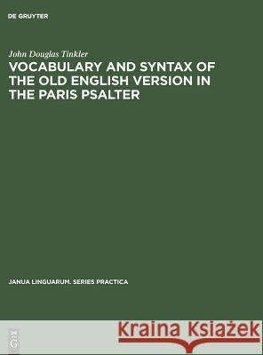 Vocabulary and Syntax of the Old English Version in the Paris Psalter: A Critical Commentary John Douglas Tinkler 9783111274713 Walter de Gruyter