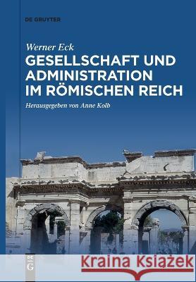 Gesellschaft und Administration im Roemischen Reich Werner Eck   9783111274751 de Gruyter