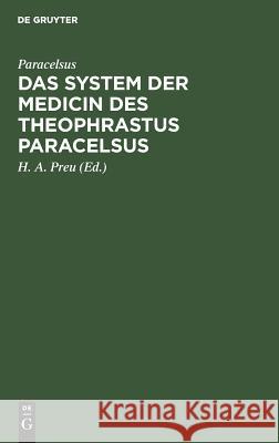 Das System der Medicin des Theophrastus Paracelsus H A J M Paracelsus Preu Leupoldt, J M Leupoldt, H A Preu 9783111274935 De Gruyter