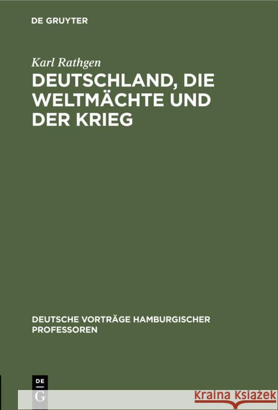 Deutschland, die Weltmächte und der Krieg Karl Rathgen 9783111275406 De Gruyter