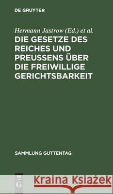 Die Gesetze des Reiches und Preußens über die freiwillige Gerichtsbarkeit Hermann Hermann Jastrow Günther, Hermann Günther, Hermann Jastrow 9783111275796 De Gruyter