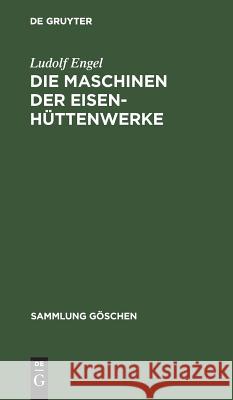 Die Maschinen der Eisenhüttenwerke Engel, Ludolf 9783111275840 Walter de Gruyter