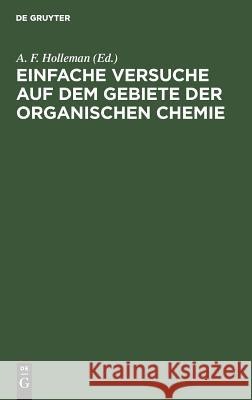 Einfache Versuche auf dem Gebiete der organischen Chemie A F Holleman, Leonhard Schuler, A F Leonhard Holleman Schuler 9783111276045 De Gruyter