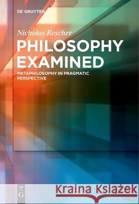Philosophy Examined: Metaphilosophy in Pragmatic Perspective Nicholas Rescher   9783111276250 De Gruyter