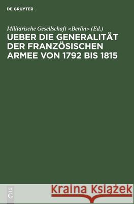 Ueber Die Generalität Der Französischen Armee Von 1792 Bis 1815: Vortrag in Der Miltairischen Gesellschaft in Berlin, Am 11.April 1855 Militärische Gesellschaft 9783111276366 De Gruyter