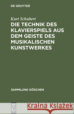 Die Technik Des Klavierspiels Aus Dem Geiste Des Musikalischen Kunstwerkes Kurt Schubert 9783111276601