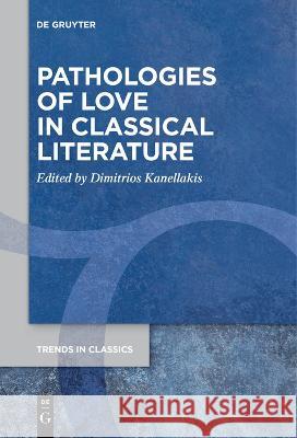 Pathologies of Love in Classical Literature Dimitrios Kanellakis   9783111276618