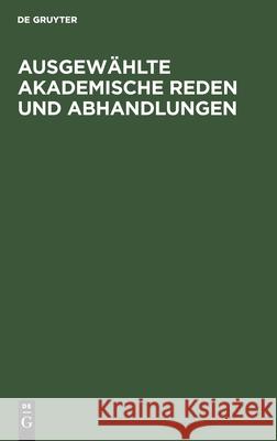 Ausgewählte Akademische Reden Und Abhandlungen No Contributor 9783111277059 De Gruyter