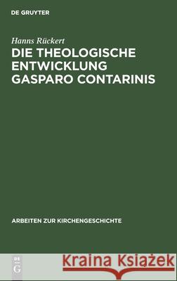 Die theologische Entwicklung Gasparo Contarinis Hanns Rückert 9783111277172