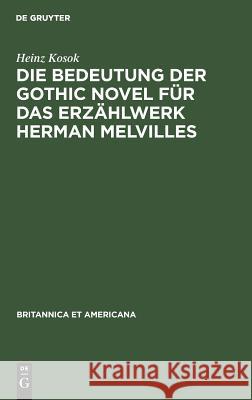 Die Bedeutung Der Gothic Novel Für Das Erzählwerk Herman Melvilles Kosok, Heinz 9783111277738 Walter de Gruyter