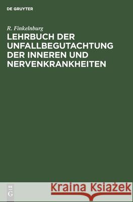 Lehrbuch der Unfallbegutachtung der inneren und Nervenkrankheiten R Finkelnburg 9783111278025 De Gruyter