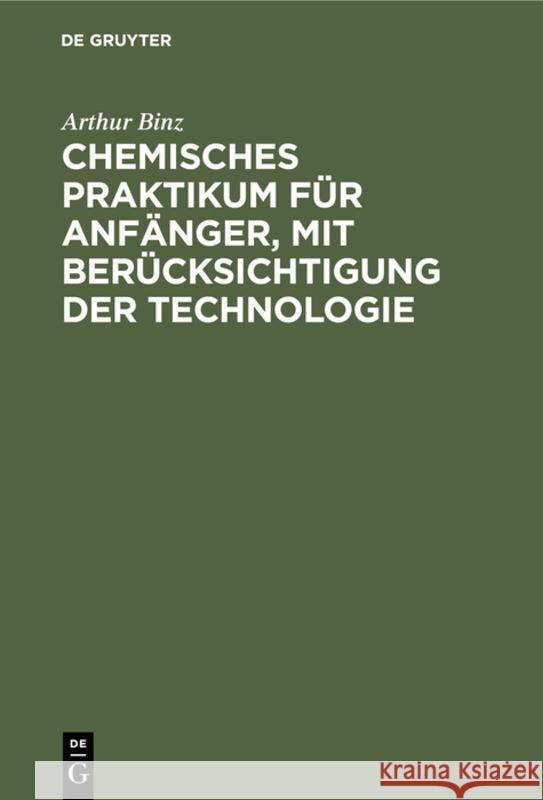 Chemisches Praktikum Für Anfänger, Mit Berücksichtigung Der Technologie Arthur Binz 9783111278230