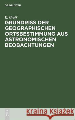 Grundriss der geographischen Ortsbestimmung aus astronomischen Beobachtungen Graff, K. 9783111278643