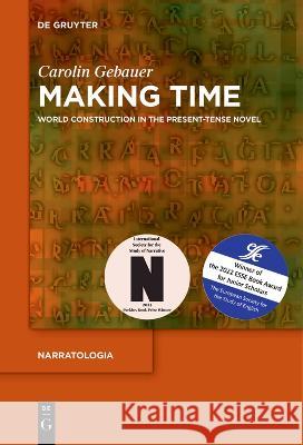 Making Time: World Construction in the Present-Tense Novel Carolin Gebauer   9783111280240 De Gruyter