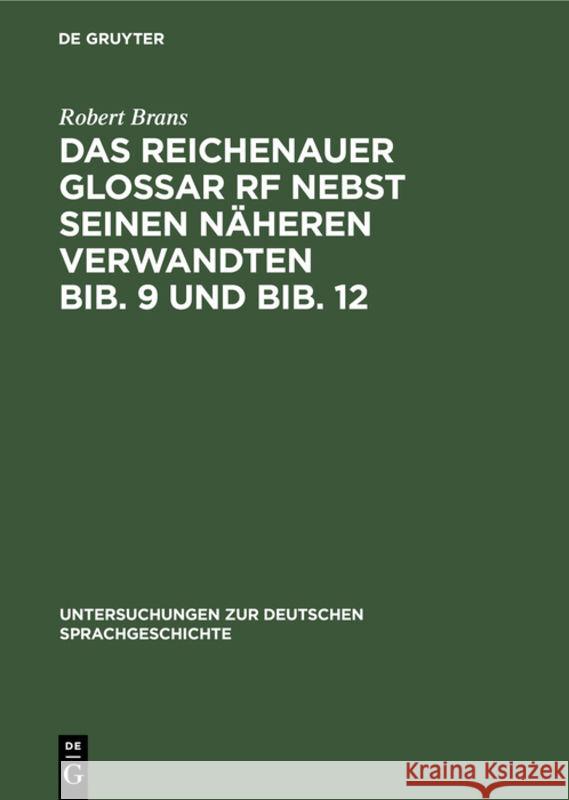 Das Reichenauer Glossar RF Nebst Seinen Näheren Verwandten Bib. 9 Und Bib. 12 Robert Brans 9783111280752 Walter de Gruyter