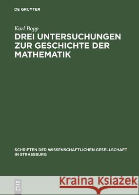 Drei Untersuchungen zur Geschichte der Mathematik Karl Bopp 9783111280806 De Gruyter
