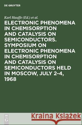 Electronic phenomena in chemisorption and catalysis on semiconductors. Symposium on Electronic Phenomena in Chemisorption and Catalysis on Semiconductors held in Moscow, July 2-4, 1968 Karl Hauffe, Th Wolkenstein, Symposium on Electronic Phenomena in Chemisorption and Catalysis on Semiconductors 9783111281094