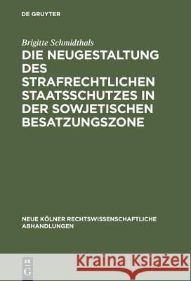 Die Neugestaltung des strafrechtlichen Staatsschutzes in der Sowjetischen Besatzungszone Brigitte Schmidthals 9783111281247 De Gruyter