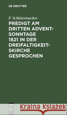 Predigt am dritten Advent-Sonntage 1821 in der Dreifaltigkeitskirche gesprochen F Schleiermacher 9783111281612 De Gruyter