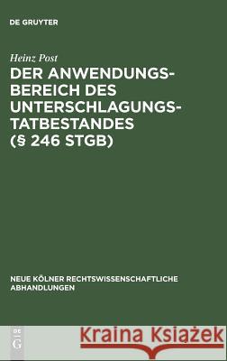 Der Anwendungsbereich des Unterschlagungstatbestandes (§ 246 StGB) Heinz Post 9783111281919 De Gruyter