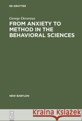 From Anxiety to Method in the Behavioral Sciences George Devereux 9783111282596 Walter de Gruyter