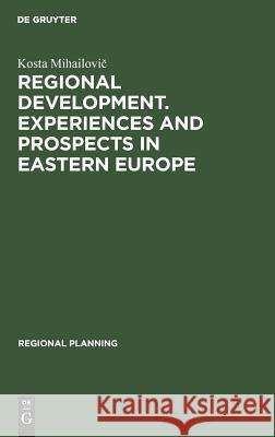 Regional Development. Experiences and Prospects in Eastern Europe Kosta Mihailovi 9783111282787 Walter de Gruyter